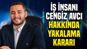 İş insanı Cengiz Avcı hakkında yakalama kararı