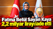 Son dakika: Fatma Betül Sayan Kaya 2,2 milyar lirayı iade mi etti?