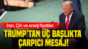 Trump’tan üç başlıkta çarpıcı mesaj: İran, Çin ve enerji fiyatları