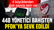 4 büyüklerin yöneticileri de listede: 448 yönetici bahisten PFDK'ya sevk edildi