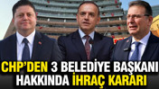 CHP'den 3 belediye başkanı hakkında ihraç kararı
