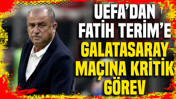UEFA’dan Fatih Terim’e Galatasaray maçına kritik görev