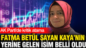 AK Parti'de kritik atama: Fatma Betül Sayan Kaya'nın yerine gelen isim belli oldu