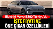 Elektrikli Volvo ES90 T&uuml;rkiye&rsquo;de: İşte fiyatı ve &ouml;ne &ccedil;ıkan &ouml;zellikleri