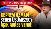 Deprem uzmanı Şener Üşümezsoy açık adres verdi: 6,5 ila 7 büyüklüğünde…