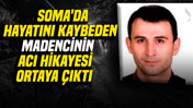 Soma'da hayatını kaybeden madencinin acı hikayesi ortaya çıktı