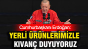 Cumhurbaşkanı Erdoğan: Yerli ürünlerimizle kıvanç duyuyoruz