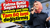 Fatma Betül Sayan Kaya hakkında yeni iddia: 60 ismi değiştirmiş