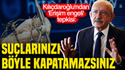 Kılıçdaroğlu'ndan 'Erişim engeli' tepkisi: Suçlarınızı böyle kapatamazsınız