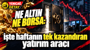 Ne altın ne borsa: İşte haftanın tek kazandıran yatırım aracı