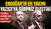 Erdoğan'ın en yakını Yazıcı'ya sürpriz eleştiri: Kefilim dediği için sormak hakkımız