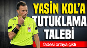 Yasin Kol'a tutuklama talebi: İfadesi ortaya çıktı