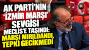 AK Parti'nin 'İzmir Marşı' sevgisi Meclis'e taşındı: Marşı mırıldandı, tepki gecikmedi