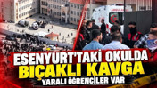 Esenyurt'taki okulda bıçaklı kavga: Yaralı öğrenciler var
