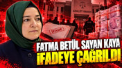 Fatma Betül Sayan Kaya ifadeye çağrıldı