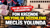 455 bin yatırımcıyı ilgilendiriyor: Fon krizinde milyonluk düzenleme Meclis yolunda