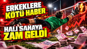 Erkeklere kötü haber: Halı sahaya zam geldi