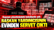 Kayyum yönetimindeki Esenyurt Belediyesi'nde şok: Başkan yardımcısının evinden servet çıktı