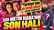 "Türkiye'nin en şanslı adamı" olarak anılıyordu... İşte Metin Hara'nın son hali