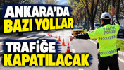 Ankara'da bazı yollar trafiğe kapatılacak