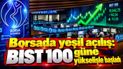 Borsada yeşil açılış: BIST 100 güne yükselişle başladı