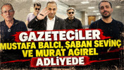 Gazeteciler Mustafa Balcı, Şaban Sevinç Murat Ağırel ve İsmail Saymaz adliyede