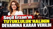 Se&ccedil;il Erzan'ın tutukluluk halinin devamına karar verildi