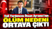 Vali Yardımcısı İhsan Ayrancı'nın &ouml;l&uuml;m nedeni ortaya &ccedil;ıktı