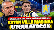 İsmail Kartal’dan Kerem Aktürkoğlu kararı: Aston Villa maçında uygulayacak