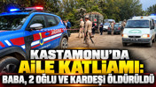 Kastamonu'da aile katliamı: Baba, 2 oğlu ve kardeşi öldürüldü