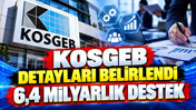 KOSGEB detayları belirlendi: 6,4 milyarlık destek