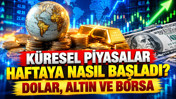 Küresel piyasalar haftaya nasıl başladı? Dolar, altın ve borsa