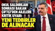 Okul saldırıları sonrası Bakan Çiftçi’den ailelere kritik uyarı: Yeni tedbirler de alınacak