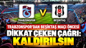 Trabzonspor'dan Beşiktaş maçı öncesi dikkat çeken çağrı: Kaldırılsın