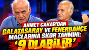 Ahmet Çakar'dan Galatasaray ve Fenerbahçe maçlarına skor tahmini: '9 olabilir'