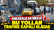Ankaralılar dikkat: Bu yollar trafiğe kapalı olacak