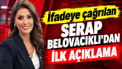 İfadeye çağrılan Serap Belovacıklı'dan ilk açıklama