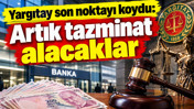 Yargıtay son noktayı koydu: Artık tazminat alacaklar