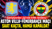 Aston Villa-Fenerbah&ccedil;e ma&ccedil;ı saat ka&ccedil;ta, hangi kanalda?