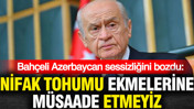 Bahçeli Azerbaycan sessizliğini bozdu: Nifak tohumu ekmelerine müsaade etmeyiz