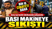 Lastik fabrikasında iş cinayeti: Başı makineye sıkışan işçi hayatını kaybetti
