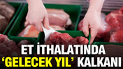 Et İthalatında "Gelecek Yıl" kalkanı: Müdürün şirketine sorular ertelendi