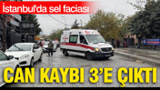İstanbul'daki sel faciasında can kaybı 3'e çıktı