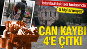 İstanbul'daki sel faciasında can kaybı 4'e çıktı