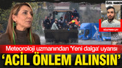 Meteoroloji uzmanından yeni dalga uyarısı: Acil önlem alınsın