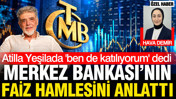 Atilla Yeşilada 'katılıyorum' dedi: Merkez Bankası'nın faiz hamlesini anlattı