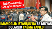 İBB davasında 100’üncü gün: İmamoğlu: İstanbul’da 85 milyar dolarlık yağma yapıldı