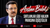 Sırtlanlar gibi halkın parasına üşüştüler