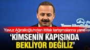 Yavuz Ağıralioğlu'ndan ittifak tartışmalarına yanıt: 'Kimsenin kapısında bekliyor değiliz'