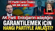 İYİ Partili Özatıcı AK Parti'nin Erdoğan için anlaştığı partiyi açıkladı